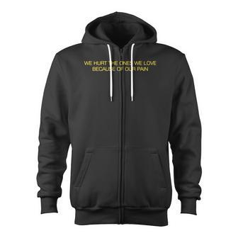We Hurt The Ones We Love Because Of Our Pain Zip Up Hoodie - Monsterry AU