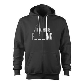 Id Rather Be Fishing Sarcastic Fish For Dad Fisherman Zip Up Hoodie - Monsterry AU