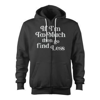 If I'm Too Much Then Go Find Less Zip Up Hoodie - Monsterry UK