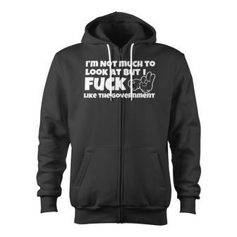I'm Not Much To Look At But I Fuck Like The Government Zip Up Hoodie - Monsterry CA