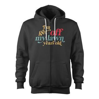 I'm Get Off My Lawn Years Old Saying Old Over The Hill Zip Up Hoodie - Monsterry