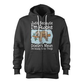 Just Because I'm Awake Doesn't Mean I'm Ready To Do Things Sloth Just Because I'm Awake Doesn't Mean I'm Ready To Do Things Sloth Zip Up Hoodie - Monsterry