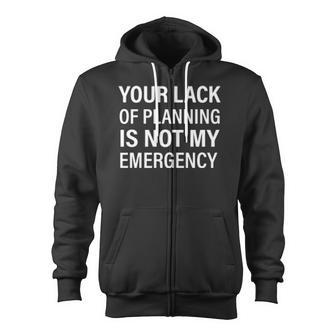 Your Lack Of Planning Is Not My Emergency Zip Up Hoodie - Monsterry CA