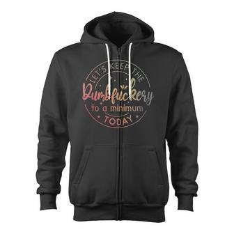 Let's Keep The Dumbfuckery To A Minimum Today Quotes Sayings Let's Keep The Dumbfuckery To A Minimum Today Quotes Sayings Zip Up Hoodie - Monsterry UK