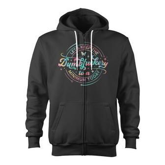 Let's Keep The Dumbfuckery To A Minimum Today Let's Keep The Dumbfuckery To A Minimum Today Zip Up Hoodie - Monsterry AU