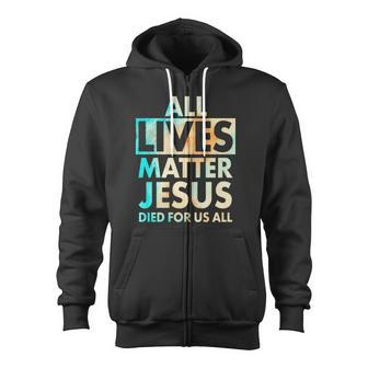 All Lives Matter Jesus Died For Us All Watercolor Tshirt Zip Up Hoodie - Monsterry UK