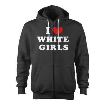 I Love White Girls I Heart White Girls Zip Up Hoodie - Monsterry DE