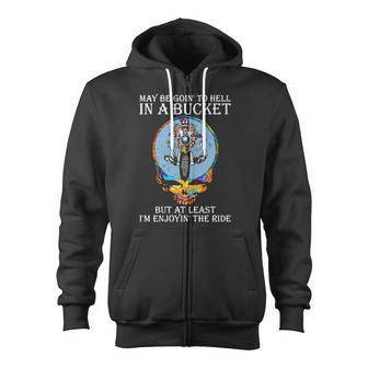 May Be Going To Hell In A Bucket But At Least I'm Enjoying' The Ride Zip Up Hoodie - Monsterry CA