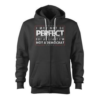 I May Not Be Perfect But At Least I'm Not A Democrat Zip Up Hoodie - Monsterry DE