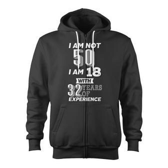 I Am Not 50 I Am 18 With 32 Years Of Experience 50Th Birthday Zip Up Hoodie - Monsterry