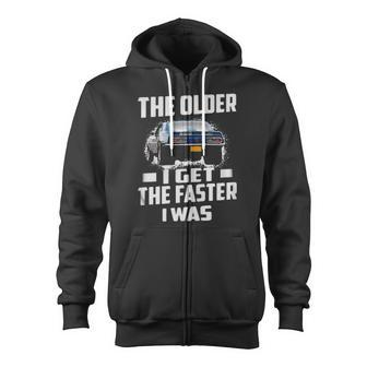 The Older I Get The Faster I Was Zip Up Hoodie - Monsterry