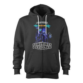 I Was There Sometimes I Still Am Zip Up Hoodie - Monsterry DE