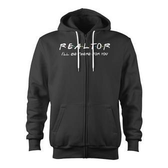 Realtor I'll Be There For You Real Estate Agent Fun Zip Up Hoodie - Monsterry AU