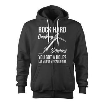 Rock Hard Caulking Services You Got A Hole Let Me Put Caulk Zip Up Hoodie - Monsterry