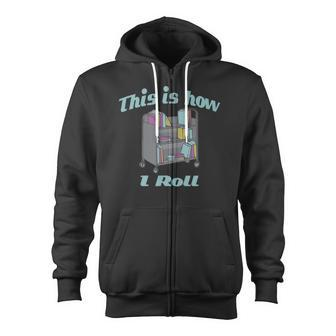 This Is How I Roll Library Book Cart Zip Up Hoodie - Monsterry DE