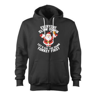 Santa Slow Down Eat The Damn Turkey First Christmas Zip Up Hoodie - Monsterry