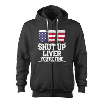 Shut Up Liver You're Fine Drinking Fun Patriotic 4Th Of July Zip Up Hoodie - Monsterry UK