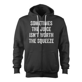 Sometimes The Juice Isn't Worth The Squeeze Zip Up Hoodie - Monsterry