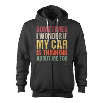 Sometimes I Wonder If My Car Is Thinking About Me Too Zip Up Hoodie - Monsterry