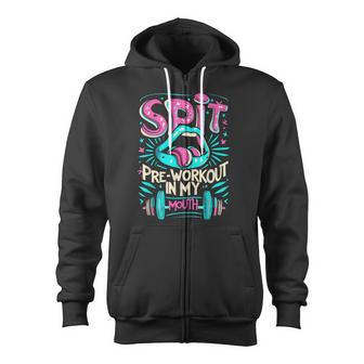 Spit Preworkout In My Mouth Gym Zip Up Hoodie - Monsterry DE
