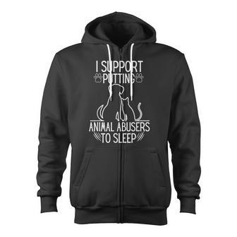 I Support Putting Animal Abusers To Sleep Dog Cat Lover Zip Up Hoodie - Monsterry CA