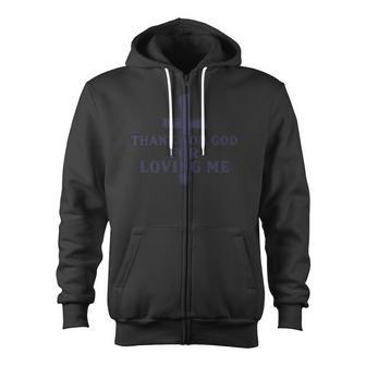 Thank You God For Loving Me Religious Christianity Zip Up Hoodie - Monsterry DE