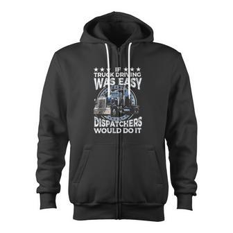 If Truck Driving Was Easy Dispatchers Would Do It Trucker Zip Up Hoodie - Monsterry