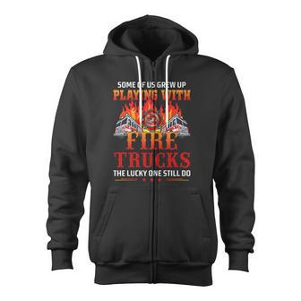 Some Of Us Grew Up Playing With Fire Trucks The Lucky One Still Do Zip Up Hoodie - Monsterry AU