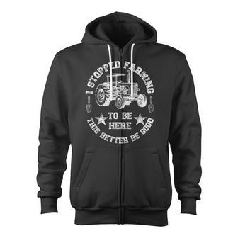 Vintage I Stopped Farming To Be Here This Better Be Good Zip Up Hoodie - Monsterry DE