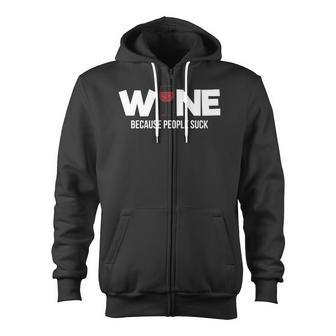 Wine Because People Suck Sassy Alcohol Drinking Zip Up Hoodie - Monsterry AU
