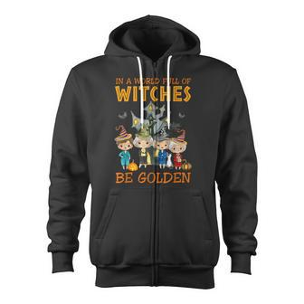 In A World Full Of Witches Be Golden Family And Friends Zip Up Hoodie - Monsterry AU