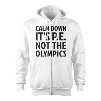 Calm Down It's Pe Not The Olympics Physical Education Gym Zip Up Hoodie - Monsterry UK
