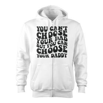 You Cant Choose Your Dad But You Can Choose Your Daddy Zip Up Hoodie - Monsterry CA