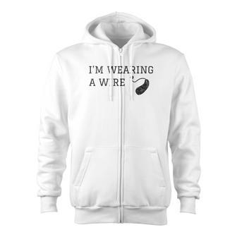 Hard Of Hearing Im Wearing A Wire Hearing Aid Zip Up Hoodie - Monsterry DE