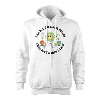 I Am Not The Bigger Person I Will Hit You With A Chair Zip Up Hoodie - Monsterry