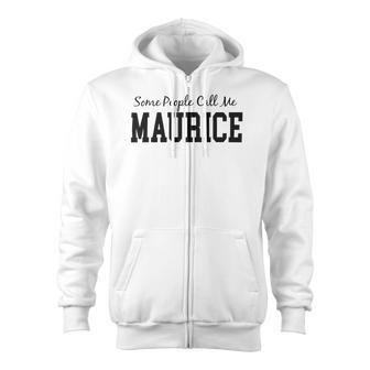 Some People Call Me Maurice Zip Up Hoodie - Monsterry
