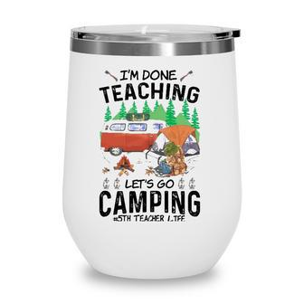 5Th Grade Teacher Life Funny Im Done Teaching Lets Go Camping Wine Tumbler - Seseable