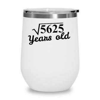 75Th Birthday Gift - Square Root 5625 Years Old Wine Tumbler - Seseable