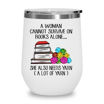 A Woman Cannot Survive On Books Alone She Also Needs Yarn A Lot Of Yarn Wine Tumbler - Seseable