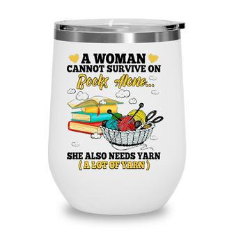 A Woman Cannot Survive On Books Alone She Also Needs Yarn Wine Tumbler - Seseable