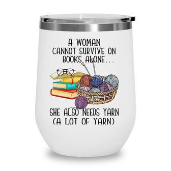 A Woman Cannot Survive On Books Alone She Also Needs Yarn Wine Tumbler - Seseable