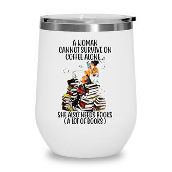 A Woman Cannot Survive On Coffee Alone She Also Needs Books A Lot Of Books Wine Tumbler - Seseable