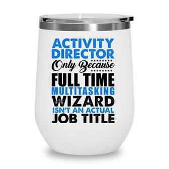 Activity Director Isnt An Actual Job Title Funny Wine Tumbler - Seseable