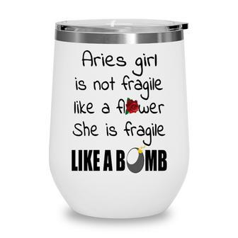 Aries Girl Aries Girl Isn’T Fragile Like A Flower She Is Fragile Like A Bomb V2 Wine Tumbler - Seseable