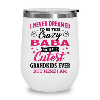 Baba Grandma Gift I Never Dreamed I’D Be This Crazy Baba Wine Tumbler - Seseable