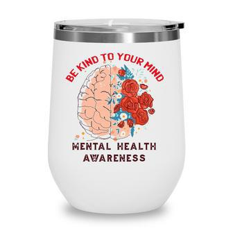 Be Kind To Your Mind Mental Health Awareness Matters Gifts Wine Tumbler - Seseable