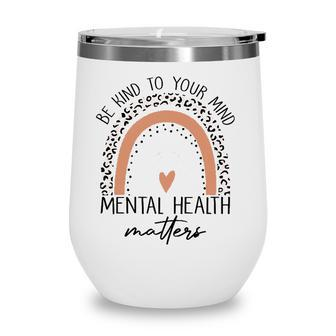 Be Kind To Your Mind Mental Health Matters Mental Health Awareness Wine Tumbler - Seseable