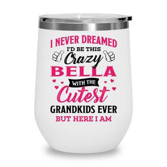 Bella Grandma Gift I Never Dreamed I’D Be This Crazy Bella Wine Tumbler - Seseable