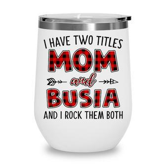 Busia Grandma Gift I Have Two Titles Mom And Busia Wine Tumbler - Seseable