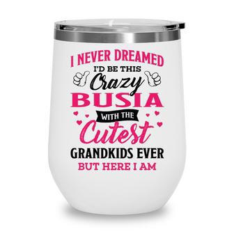 Busia Grandma Gift I Never Dreamed I’D Be This Crazy Busia Wine Tumbler - Seseable